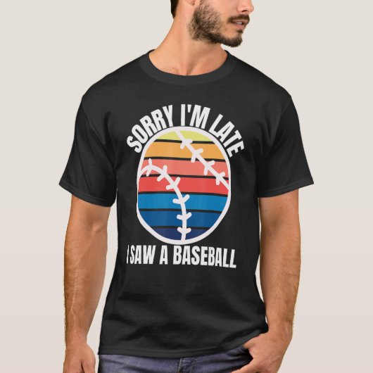 Sorry Im Late I Saw a Baseball Tシャツ (正面)