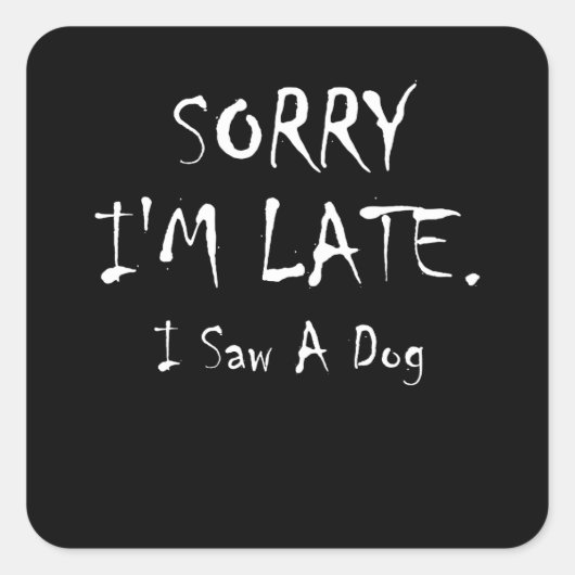 Sorry I'm Late I Saw A Dog スクエアシール (正面)