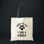 Sorry I'm Late, I Saw a Dog // Funny Dog Quote トートバッグ<br><div class="desc">Show your love for dogs with this cute “Sorry I'm Late I Saw a Dog” Tote Bag!</div>