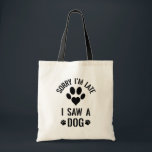 Sorry I'm Late, I Saw a Dog // Funny Dog Quote トートバッグ<br><div class="desc">Show your love for dogs with this cute “Sorry I'm Late I Saw a Dog” Tote Bag!</div>