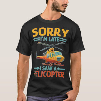 Sorry I'M Late I Saw A Helicopter Toddler Distract Tシャツ