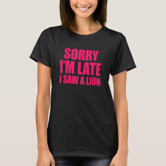 Sorry I'm Late I Saw A Lion Tシャツ