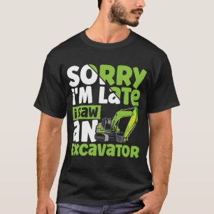 Sorry i'm Late i Saw an Excavator Construction Veh Tシャツ