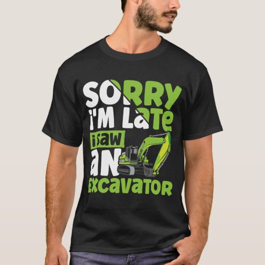 Sorry i'm Late i Saw an Excavator Construction Veh Tシャツ (正面)