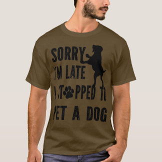 Sorry i'm late i stopped (had) to pet a dog (puppy tシャツ