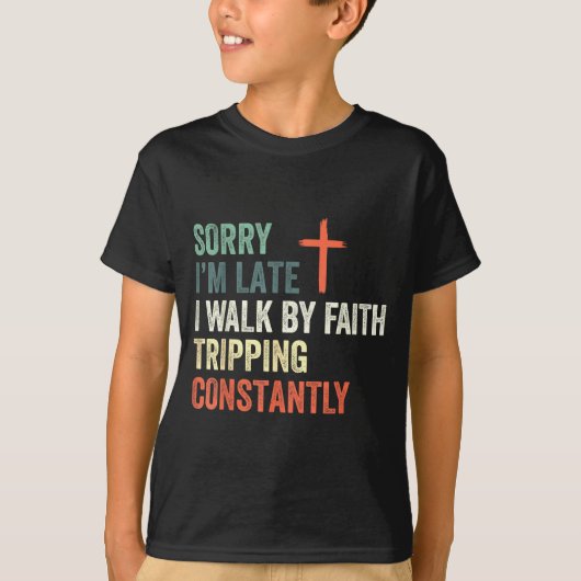 Sorry I'm Late I Walk By Faith Tripng Constantly A Tシャツ (正面)