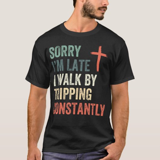 Sorry I'M Late I Walk By Faith Tripping Constantly Tシャツ (正面)