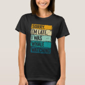 sorry im late i was whale watching Whale Watching  Tシャツ (正面)