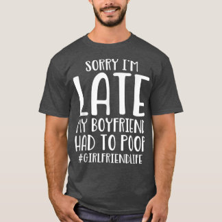 Sorry I'm Late My Boyfriend Had To Poop Funny Girl Tシャツ
