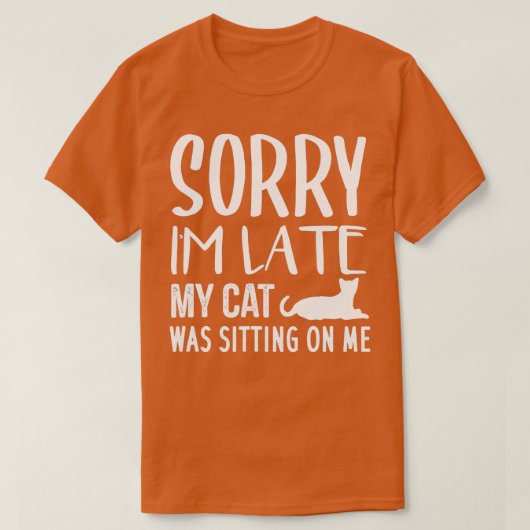 Sorry I'm Late My Cat Was Sitting On Me - Cat Love Tシャツ (デザイン正面)