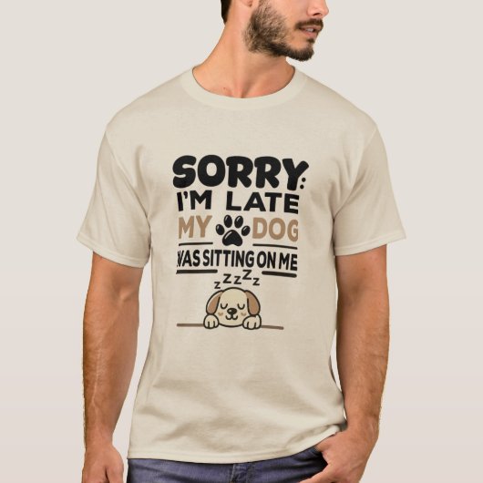 SORRY I'M LATE: My Dog Was Sitting On Me! T-shirt  Tシャツ (正面)