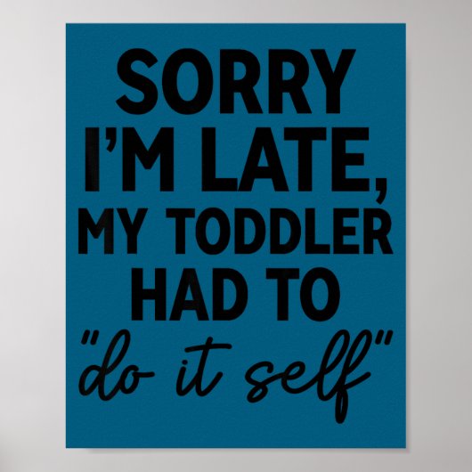 Sorry I'm Late My Toddler Do It Self Funny Excuse  ポスター (正面)