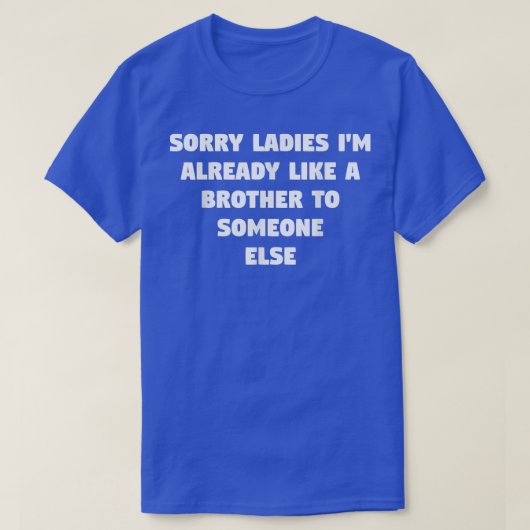 Sorry Ladies I'm Already Like A Brother To Someone Tシャツ (デザイン正面)