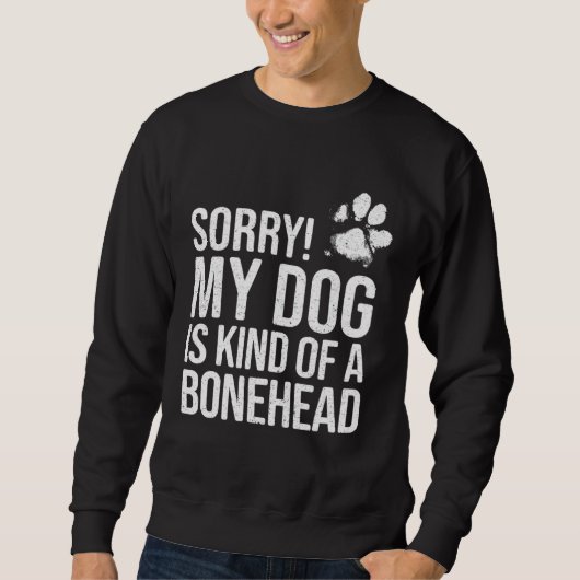 Sorry My Dog is kind of a Bonehead   Dog スウェットシャツ (正面)