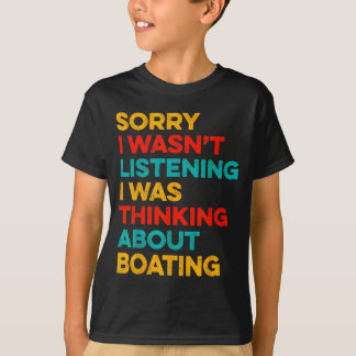 Sorry wasn't listening thinking about boating tシャツ