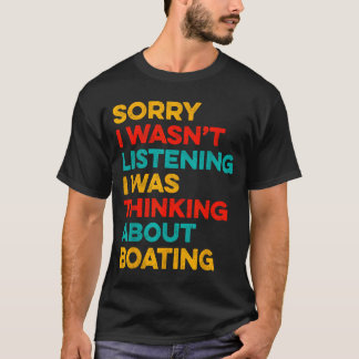Sorry wasn't listening thinking about boating tシャツ