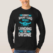 sorry what I said while landing the drone FPV quad Tシャツ (正面)