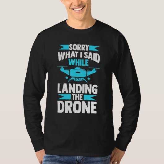 sorry what I said while landing the drone FPV quad Tシャツ (正面)