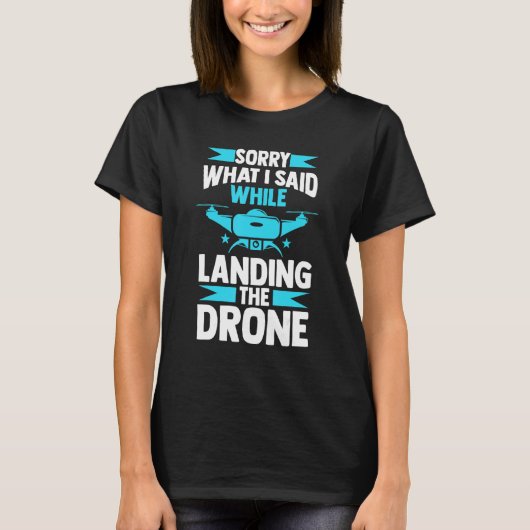 sorry what I said while landing the drone FPV quad Tシャツ (正面)