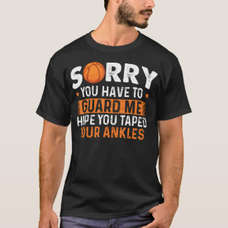 Sorry You Have To Guard Me - Basketball Player Fan Tシャツ