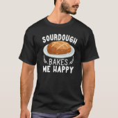 Sourdough Bakes Me Happy bread making women Baking Tシャツ (正面)