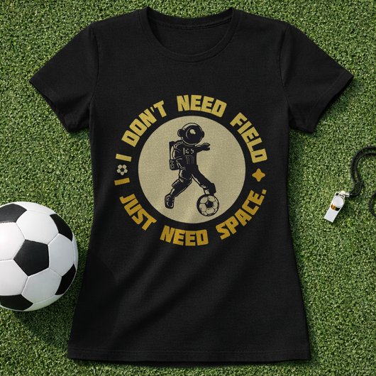 Space Soccer Quote Astronaut Needs Space Tシャツ