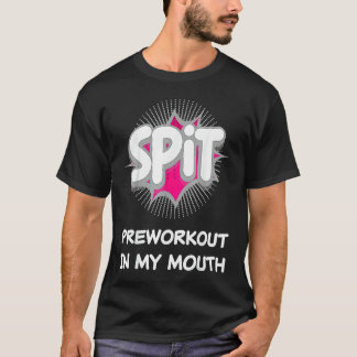 Spit Preworkout In My Mouth  10 Tシャツ