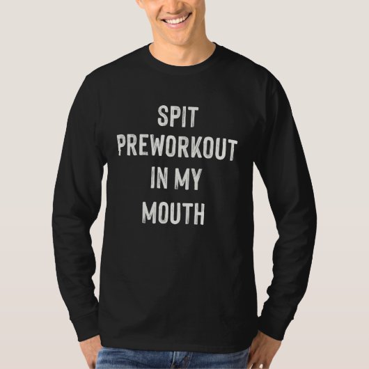 Spit Preworkout In My Mouth  Gym Workout  4 Tシャツ (正面)