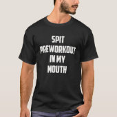 Spit Preworkout In My Mouth  Gym Workout  6 Tシャツ (正面)