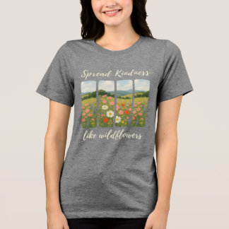 Spread kindness like wildflowers. T-Shirt トライブレンドＴシャツ
