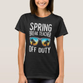Spring break teacher off duty vacation teacher  12 tシャツ (正面)