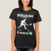 Squash Is Calling I Must Go Tennis Hobby Squash Tシャツ (正面)