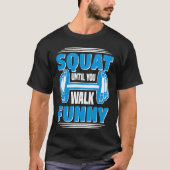 Squat Until You Walk  Workout Weights Set Gym Tシャツ (正面)
