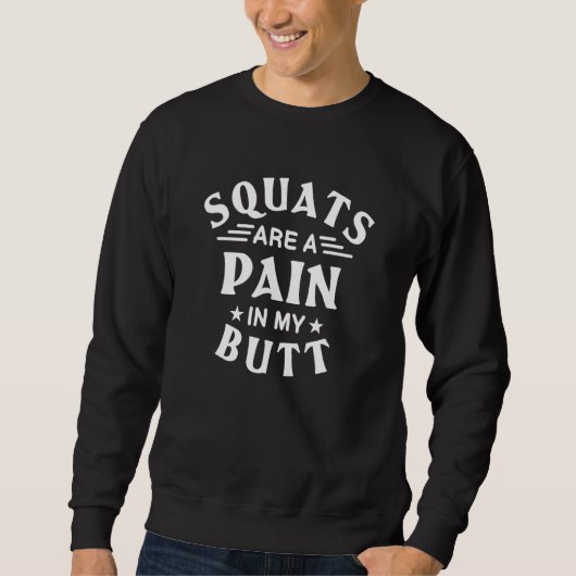 Squats Are A Pain In My Butt Bodybuilding Leg Day  スウェットシャツ (正面)