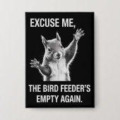 Squirrel Excuse Me, Bird Feeder's Empty Again  缶バッジ (正面)