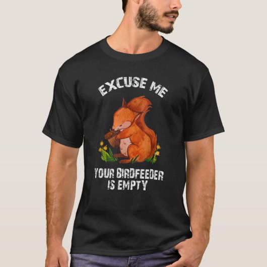 Squirrel - Excuse Me Your Bird Feeder Is Empty Fun Tシャツ (正面)
