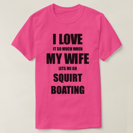 Squirt Boating Funny Gift Idea For Husband I Love  Tシャツ (デザイン正面)