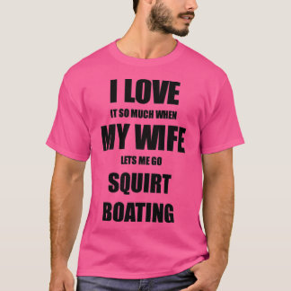 Squirt Boating Funny Gift Idea For Husband I Love Tシャツ