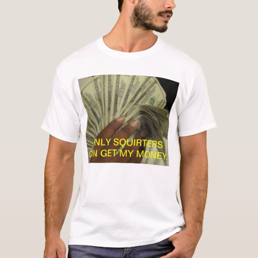 SQUIRTERSだけ私のお金を得ることができます Tシャツ (正面)