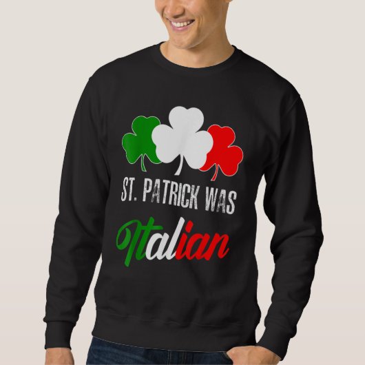 St Patrick Was Italian St Patrick's Day Italian Fl スウェットシャツ (正面)