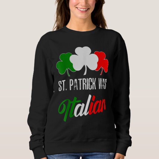 St Patrick Was Italian St Patrick's Day Italian Fl スウェットシャツ (正面)