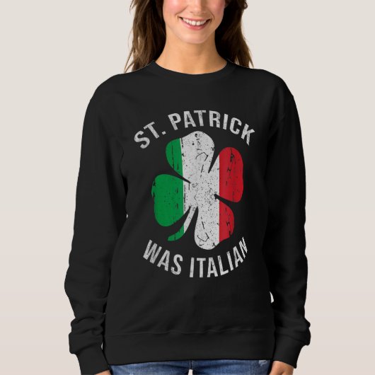St Patrick Was Italian T Shirt Shamrock Italy Flag スウェットシャツ (正面)