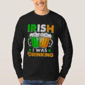 St Patricks Day Irish I was Drinking  Want To Be D Tシャツ (正面)