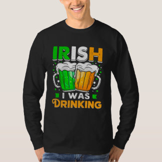 St Patricks Day Irish I was Drinking  Want To Be D Tシャツ