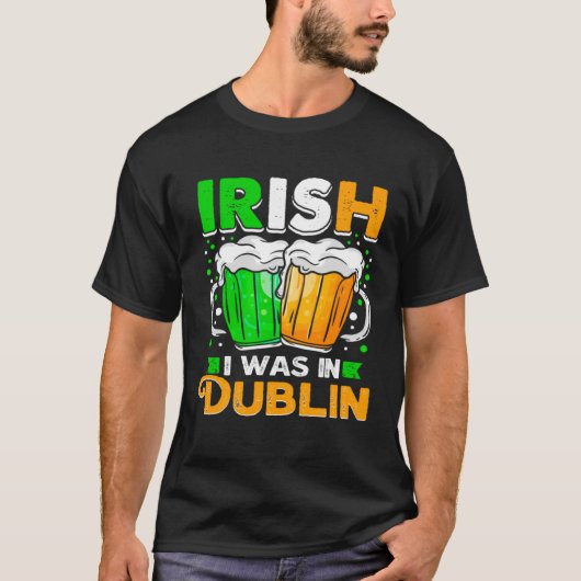 St Patricks Day Irish I Was In Dublin  Paddys Day Tシャツ (正面)