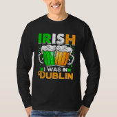 St Patricks Day Irish I Was In Dublin  Paddys Day Tシャツ (正面)