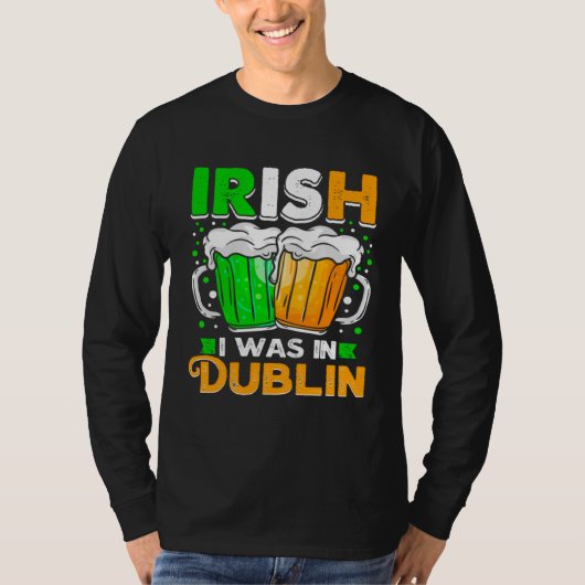 St Patricks Day Irish I Was In Dublin  Paddys Day Tシャツ (正面)