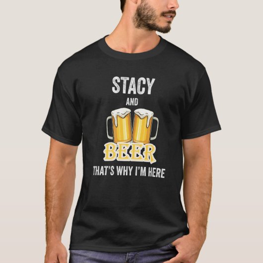StacyとBeerだからこそ私はここにいる Tシャツ (正面)