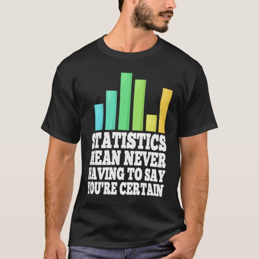 Statistics Mean Never Having To Say You're Certain Tシャツ (正面)