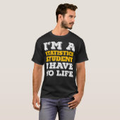 Statistics Shirt Im a Statistics Student Ive No Li Tシャツ (正面フル)